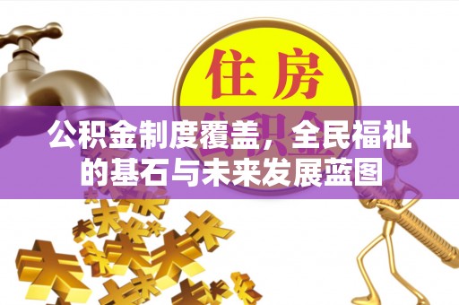 通道公积金制度覆盖，全民福祉的基石与未来发展蓝图