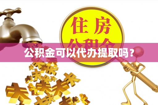 通道公积金可以代办提取吗？
