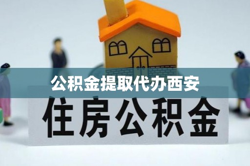 通道公积金提取代办西安