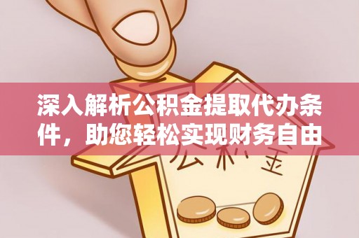 通道深入解析公积金提取代办条件，助您轻松实现财务自由