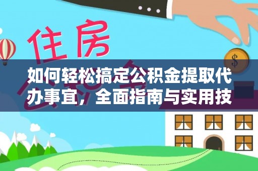 通道如何轻松搞定公积金提取代办事宜，全面指南与实用技巧